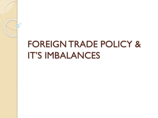 FOREIGN TRADE POLICY &
IT’S IMBALANCES
 