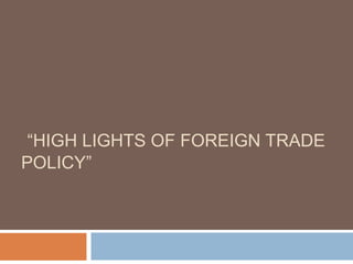 “HIGH LIGHTS OF FOREIGN TRADE
POLICY”
.
 