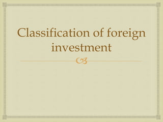 Classification of foreign 
investment 
 
 