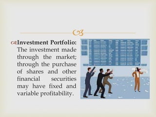  
Investment Portfolio: 
The investment made 
through the market; 
through the purchase 
of shares and other 
financial securities 
may have fixed and 
variable profitability. 
 