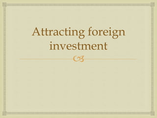 Attracting foreign 
investment 
 
 