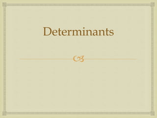 Determinants 
 
 