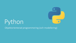 Python
Objektorienterad programmering (och modellering)
 