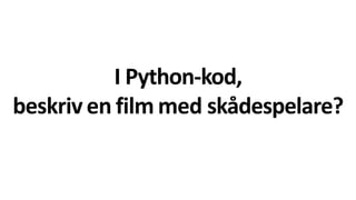 I Python-kod,
beskriv en film med skådespelare?
 