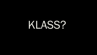 KLASS?
 