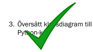 3. Översätt klassdiagram till
Python-kod
 