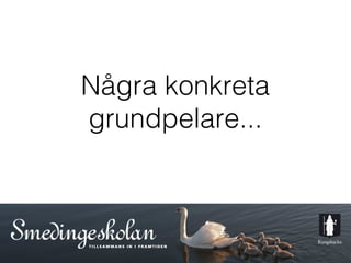 Några konkreta
grundpelare...



       18
 