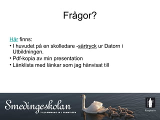 Frågor?

Här finns:
• I huvudet på en skolledare -särtryck ur Datorn i
  Utbildningen.
• Pdf-kopia av min presentation
• Länklista med länkar som jag hänvisat till




                               22
 