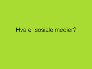 Hva er sosiale medier?
 