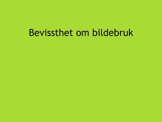 Bevissthet om bildebruk
 