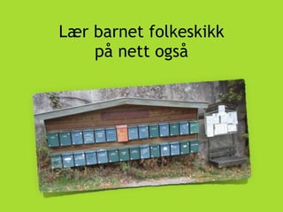 Lær barnet folkeskikk
på nett også
 