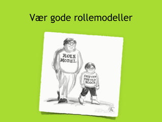 Vær gode rollemodeller
 