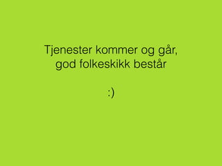 Tjenester kommer og går,
god folkeskikk består
:)
 