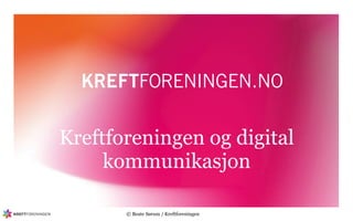 Kreftforeningen og digital
     kommunikasjon

       © Beate Sørum / Kreftforeningen
 