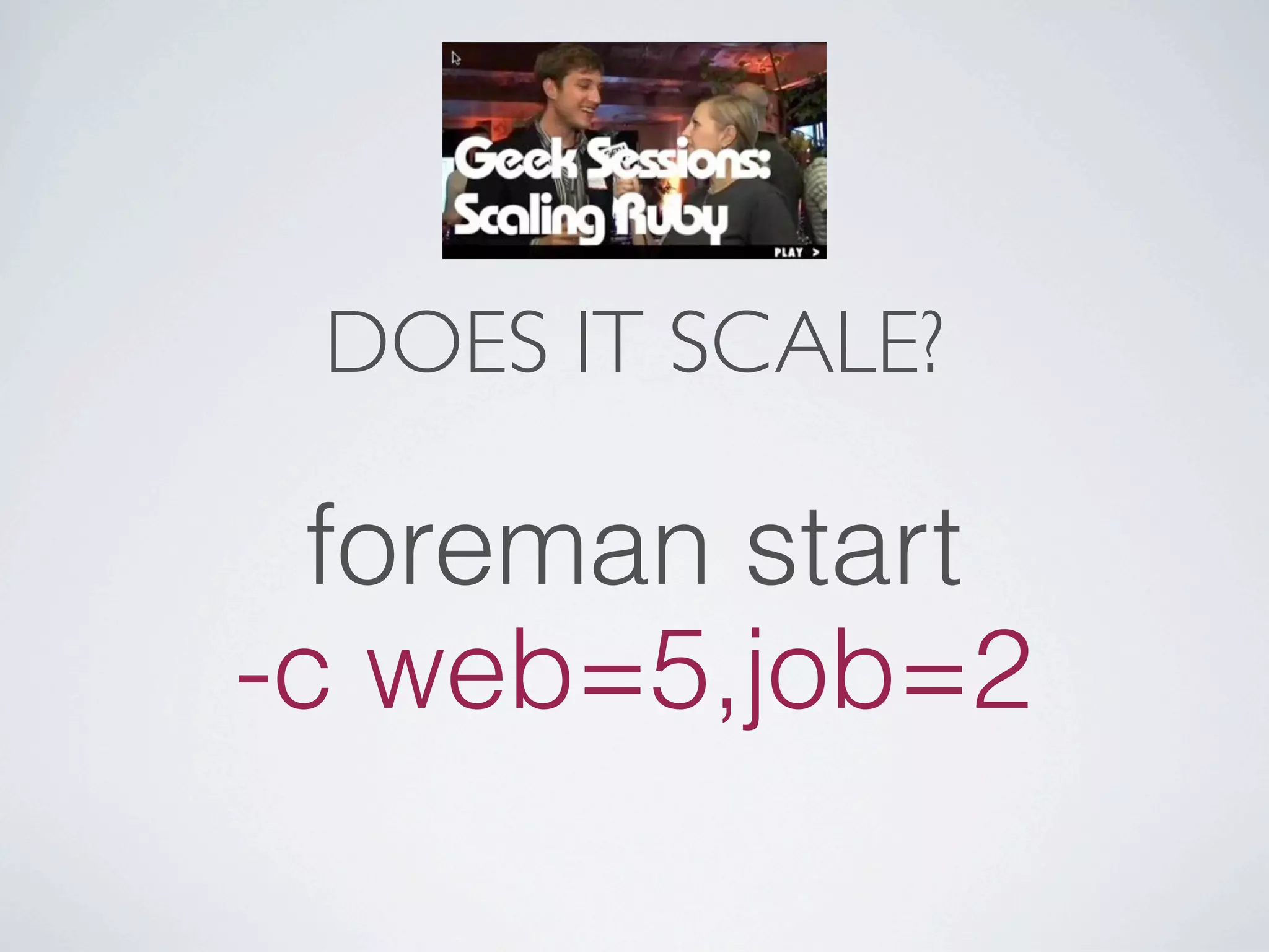 DOES IT SCALE?

  foreman start
-c web=5,job=2
 
