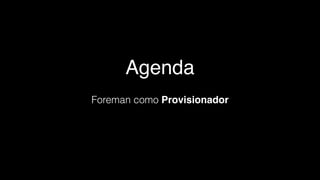 Agenda
Foreman como Provisionador
 
