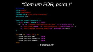- Foreman API
“Com um FOR, porra !”
 