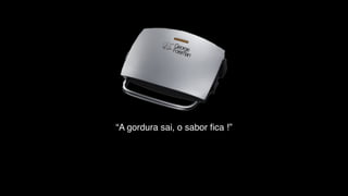 “A gordura sai, o sabor ﬁca !”
 