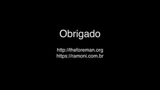 Obrigado
http://theforeman.org
https://ramoni.com.br
 