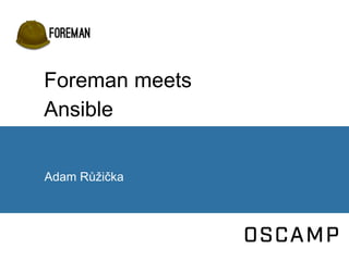 Foreman meets
Ansible
Adam Růžička
 