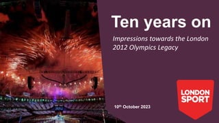 Impressions towards the London
2012 Olympics Legacy
Ten years on
10th October 2023
 