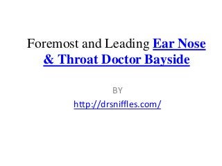 Foremost and Leading Ear Nose
& Throat Doctor Bayside
BY
http://drsniffles.com/
 