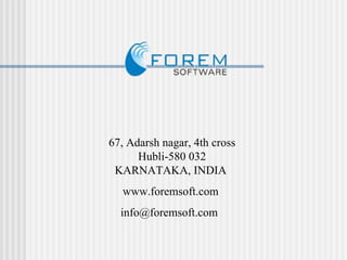   67, Adarsh nagar, 4th cross  Hubli-580 032  KARNATAKA, INDIA  www.foremsoft.com info@foremsoft.com  