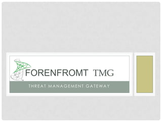 FORENFROMT TMG
THREAT MANAGEMENT GATEWAY
 