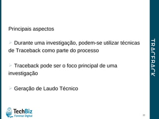TRACEBACK Principais aspectos Durante uma investigação, podem-se utilizar técnicas de Traceback como parte do processo Traceback pode ser o foco principal de uma investigação Geração de Laudo Técnico 