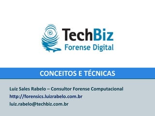 CONCEITOS E TÉCNICAS Luiz Sales Rabelo – Consultor Forense Computacional http://forensics.luizrabelo.com.br [email_address] 