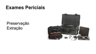 Exames Periciais
Preservação
Extração
 