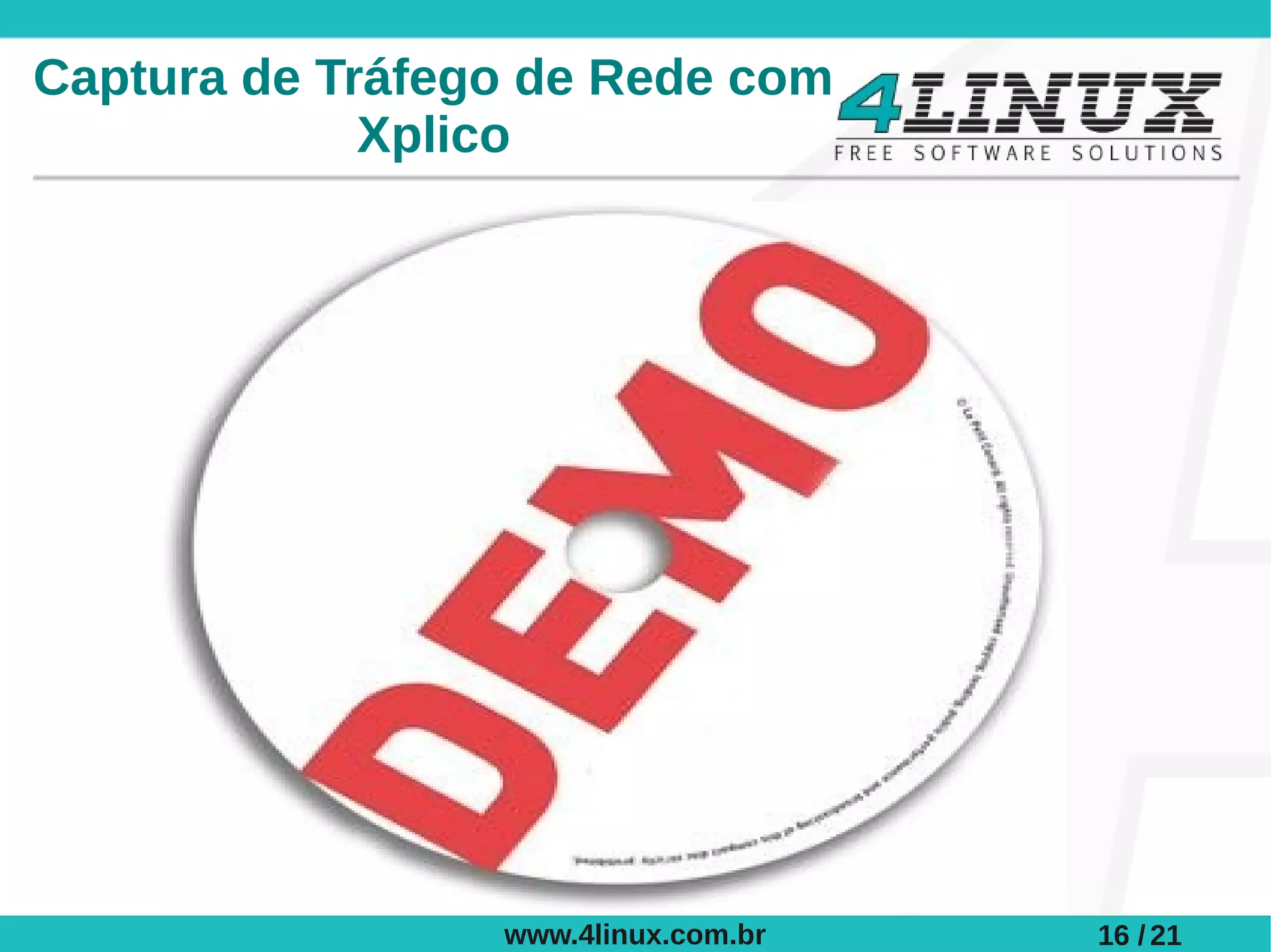 Captura de Tráfego de Rede com
             Xplico




                 www.4linux.com.br   16 / 21
 