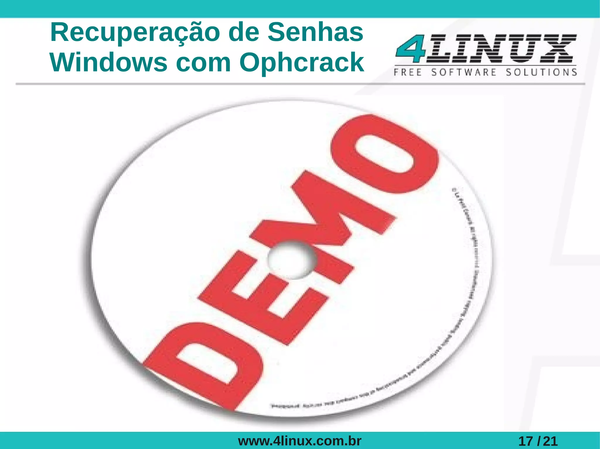 Recuperação de Senhas
Windows com Ophcrack




            www.4linux.com.br   17 / 21
 