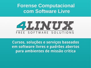 Forense Computacional
  com Software Livre
 