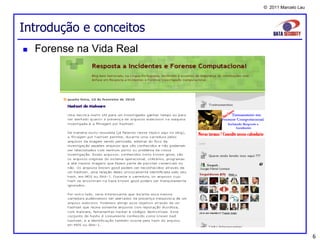© 2011 Marcelo Lau




Introdução e conceitos
   Forense na Vida Real




                                                6
 