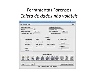Ferramentas Forenses
Coleta de dados não voláteis
 