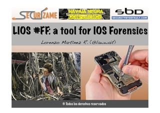 SbD
LIOS #FF: a tool for IOS Forensics
Lorenzo Martínez R. (@lawwait)

© Todos los derechos reservados

 