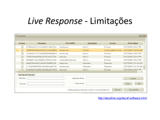 Live Response - Limitações




                 http://decafme.org/decaf-software.html
 