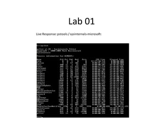 Lab 01
Live Response: pstools / sysinternals-microsoft:
 