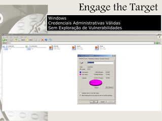 Engage the Target
Windows
Credenciais Administrativas Válidas
Sem Exploração de Vulnerabilidades

 