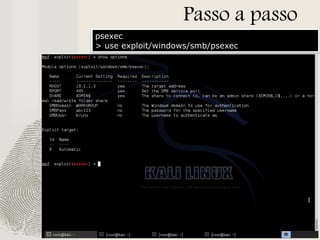 Passo a passo
psexec
> use exploit/windows/smb/psexec

 