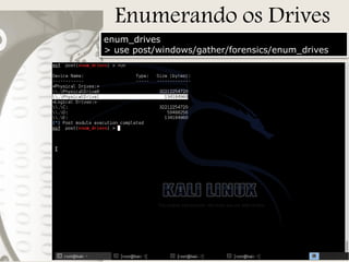 Enumerando os Drives
enum_drives
> use post/windows/gather/forensics/enum_drives

 