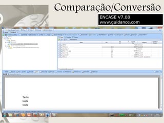 Comparação/Conversão
ENCASE V7.08
www.guidance.com

 