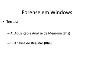 Forense em Windows
• Temas:

  – A: Aquisição e Análise de Memória (8hs)

  – B: Análise de Registro (8hs)
 