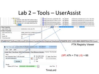 Lab 2 – Tools – UserAssist




                               FTK Registry Viewer



                      (XP) 47h = 71d (-5) = 66




           TimeLord
 
