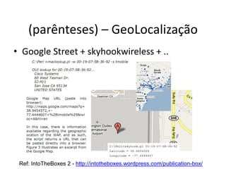 (parênteses) – GeoLocalização
• Google Street + skyhookwireless + ..




 Ref: IntoTheBoxes 2 - http://intotheboxes.wordpress.com/publication-box/
 