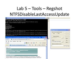 Lab 5 – Tools – Regshot
NTFSDisableLastAccessUpdate
 