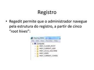 Registro
• Regedit permite que o administrador navegue
  pela estrutura do registro, a partir de cinco
  “root hives”:
 