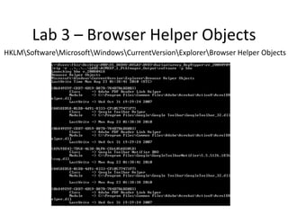 Lab 3 – Browser Helper Objects
HKLMSoftwareMicrosoftWindowsCurrentVersionExplorerBrowser Helper Objects
 