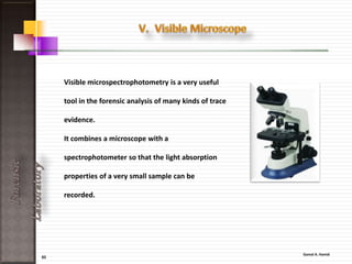 53
ForensicLaboratory
1. A small sample of compound is
ionized, usually to cations by loss of an
electron.
2. The ions are sorted and separated
according to their mass and charge.
3. The Mass Analyzer to separated ions
are then detected and tallied, and the
results are displayed on a chart.
4. The Detector
 